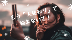 もう「人見知り」で悩まないで！